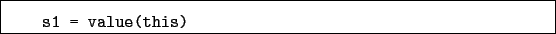 \begin{boxedminipage}{\textwidth}
\begin{verbatim}s1 = value(this)\end{verbatim}
\end{boxedminipage}