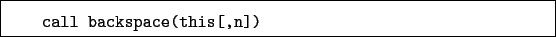 \begin{boxedminipage}{\textwidth}
\begin{verbatim}call backspace(this[,n])\end{verbatim}
\end{boxedminipage}