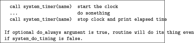 \begin{boxedminipage}{\textwidth}
\begin{verbatim}call system_timer(name) st...
...its thing even
if system_do_timing is false.\end{verbatim}
\end{boxedminipage}