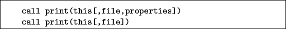 \begin{boxedminipage}{\textwidth}
\begin{verbatim}call print(this[,file,properties])
call print(this[,file])\end{verbatim}
\end{boxedminipage}