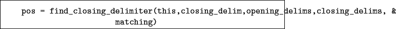 \begin{boxedminipage}{\textwidth}
\begin{verbatim}pos = find_closing_delimit...
...m,opening_delims,closing_delims, &
matching)\end{verbatim}
\end{boxedminipage}