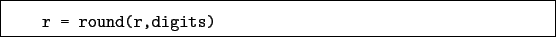 \begin{boxedminipage}{\textwidth}
\begin{verbatim}r = round(r,digits)\end{verbatim}
\end{boxedminipage}