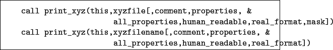 \begin{boxedminipage}{\textwidth}
\begin{verbatim}call print_xyz(this,xyzfil...
...
all_properties,human_readable,real_format])\end{verbatim}
\end{boxedminipage}