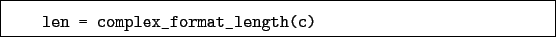 \begin{boxedminipage}{\textwidth}
\begin{verbatim}len = complex_format_length(c)\end{verbatim}
\end{boxedminipage}