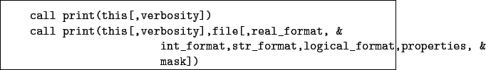 \begin{boxedminipage}{\textwidth}
\begin{verbatim}call print(this[,verbosity...
...r_format,logical_format,properties, &
mask])\end{verbatim}
\end{boxedminipage}