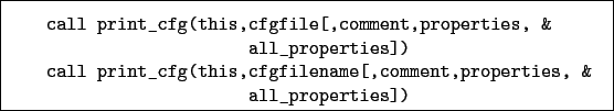 \begin{boxedminipage}{\textwidth}
\begin{verbatim}call print_cfg(this,cfgfil...
...name[,comment,properties, &
all_properties])\end{verbatim}
\end{boxedminipage}