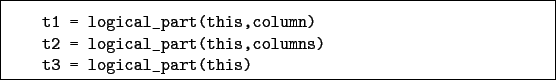 \begin{boxedminipage}{\textwidth}
\begin{verbatim}t1 = logical_part(this,col...
...l_part(this,columns)
t3 = logical_part(this)\end{verbatim}
\end{boxedminipage}