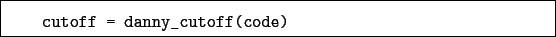 \begin{boxedminipage}{\textwidth}
\begin{verbatim}cutoff = danny_cutoff(code)\end{verbatim}
\end{boxedminipage}