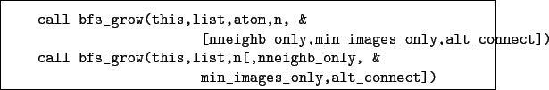 \begin{boxedminipage}{\textwidth}
\begin{verbatim}call bfs_grow(this,list,at...
...neighb_only, &
min_images_only,alt_connect])\end{verbatim}
\end{boxedminipage}