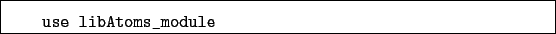 \begin{boxedminipage}{\textwidth}
\begin{verbatim}use libAtoms_module\end{verbatim}
\end{boxedminipage}