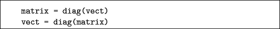 \begin{boxedminipage}{\textwidth}
\begin{verbatim}matrix = diag(vect)
vect = diag(matrix)\end{verbatim}
\end{boxedminipage}