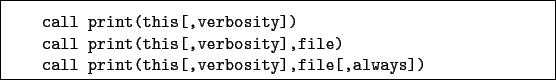 \begin{boxedminipage}{\textwidth}
\begin{verbatim}call print(this[,verbosity...
...)
call print(this[,verbosity],file[,always])\end{verbatim}
\end{boxedminipage}