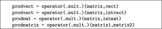 \begin{boxedminipage}{\textwidth}
\begin{verbatim}prodvect = operator(.mult....
...rodmatrix = operator(.mult.)(matrix1,matrix2)\end{verbatim}
\end{boxedminipage}