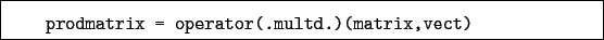 \begin{boxedminipage}{\textwidth}
\begin{verbatim}prodmatrix = operator(.multd.)(matrix,vect)\end{verbatim}
\end{boxedminipage}