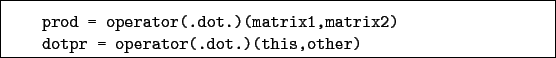 \begin{boxedminipage}{\textwidth}
\begin{verbatim}prod = operator(.dot.)(mat...
...matrix2)
dotpr = operator(.dot.)(this,other)\end{verbatim}
\end{boxedminipage}