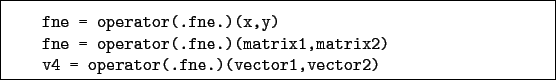 \begin{boxedminipage}{\textwidth}
\begin{verbatim}fne = operator(.fne.)(x,y)...
...trix2)
v4 = operator(.fne.)(vector1,vector2)\end{verbatim}
\end{boxedminipage}