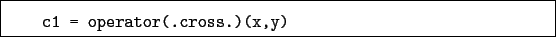 \begin{boxedminipage}{\textwidth}
\begin{verbatim}c1 = operator(.cross.)(x,y)\end{verbatim}
\end{boxedminipage}