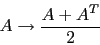 \begin{displaymath}A \to \frac{A + A^T}{2}\end{displaymath}