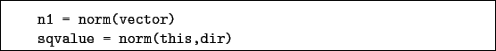 \begin{boxedminipage}{\textwidth}
\begin{verbatim}n1 = norm(vector)
sqvalue = norm(this,dir)\end{verbatim}
\end{boxedminipage}