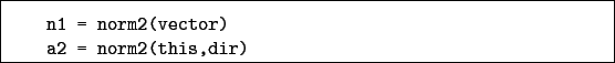 \begin{boxedminipage}{\textwidth}
\begin{verbatim}n1 = norm2(vector)
a2 = norm2(this,dir)\end{verbatim}
\end{boxedminipage}