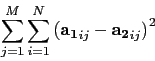 \begin{displaymath}
\sum_{j=1}^{M} \sum_{i=1}^{N} \left(\mathbf{a_1}_{ij} - \mathbf{a_2}_{ij}\right)^2
\end{displaymath}