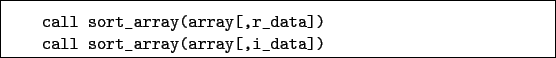 \begin{boxedminipage}{\textwidth}
\begin{verbatim}call sort_array(array[,r_data])
call sort_array(array[,i_data])\end{verbatim}
\end{boxedminipage}