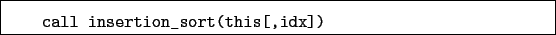 \begin{boxedminipage}{\textwidth}
\begin{verbatim}call insertion_sort(this[,idx])\end{verbatim}
\end{boxedminipage}