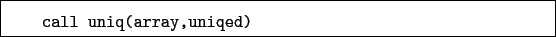 \begin{boxedminipage}{\textwidth}
\begin{verbatim}call uniq(array,uniqed)\end{verbatim}
\end{boxedminipage}