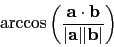 \begin{displaymath}
\arccos\left(\frac{\mathbf{a}\cdot\mathbf{b}}{\vert\mathbf{a}\vert \vert\mathbf{b}\vert}\right)
\end{displaymath}