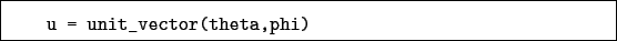 \begin{boxedminipage}{\textwidth}
\begin{verbatim}u = unit_vector(theta,phi)\end{verbatim}
\end{boxedminipage}