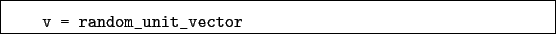 \begin{boxedminipage}{\textwidth}
\begin{verbatim}v = random_unit_vector\end{verbatim}
\end{boxedminipage}