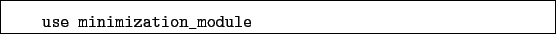 \begin{boxedminipage}{\textwidth}
\begin{verbatim}use minimization_module\end{verbatim}
\end{boxedminipage}