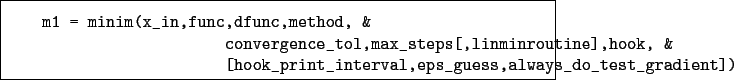 \begin{boxedminipage}{\textwidth}
\begin{verbatim}m1 = minim(x_in,func,dfunc...
..._interval,eps_guess,always_do_test_gradient])\end{verbatim}
\end{boxedminipage}