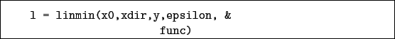 \begin{boxedminipage}{\textwidth}
\begin{verbatim}l = linmin(x0,xdir,y,epsilon, &
func)\end{verbatim}
\end{boxedminipage}