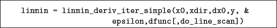 \begin{boxedminipage}{\textwidth}
\begin{verbatim}linmin = linmin_deriv_iter...
...,xdir,dx0,y, &
epsilon,dfunc[,do_line_scan])\end{verbatim}
\end{boxedminipage}