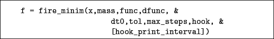 \begin{boxedminipage}{\textwidth}
\begin{verbatim}f = fire_minim(x,mass,func...
...tol,max_steps,hook, &
[hook_print_interval])\end{verbatim}
\end{boxedminipage}