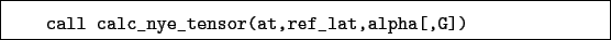 \begin{boxedminipage}{\textwidth}
\begin{verbatim}call calc_nye_tensor(at,ref_lat,alpha[,G])\end{verbatim}
\end{boxedminipage}