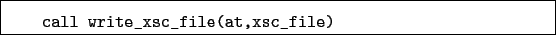 \begin{boxedminipage}{\textwidth}
\begin{verbatim}call write_xsc_file(at,xsc_file)\end{verbatim}
\end{boxedminipage}