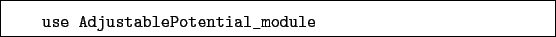 \begin{boxedminipage}{\textwidth}
\begin{verbatim}use AdjustablePotential_module\end{verbatim}
\end{boxedminipage}