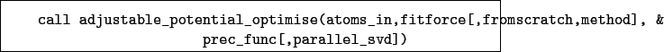 \begin{boxedminipage}{\textwidth}
\begin{verbatim}call adjustable_potential_...
...scratch,method], &
prec_func[,parallel_svd])\end{verbatim}
\end{boxedminipage}