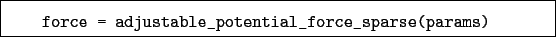 \begin{boxedminipage}{\textwidth}
\begin{verbatim}force = adjustable_potential_force_sparse(params)\end{verbatim}
\end{boxedminipage}