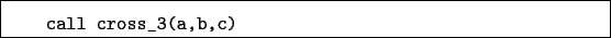 \begin{boxedminipage}{\textwidth}
\begin{verbatim}call cross_3(a,b,c)\end{verbatim}
\end{boxedminipage}