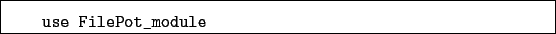 \begin{boxedminipage}{\textwidth}
\begin{verbatim}use FilePot_module\end{verbatim}
\end{boxedminipage}