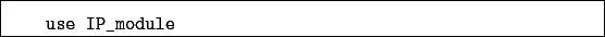 \begin{boxedminipage}{\textwidth}
\begin{verbatim}use IP_module\end{verbatim}
\end{boxedminipage}