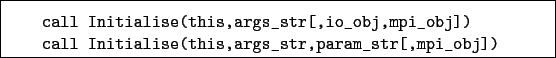 \begin{boxedminipage}{\textwidth}
\begin{verbatim}call Initialise(this,args_...
...Initialise(this,args_str,param_str[,mpi_obj])\end{verbatim}
\end{boxedminipage}