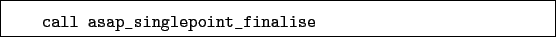 \begin{boxedminipage}{\textwidth}
\begin{verbatim}call asap_singlepoint_finalise\end{verbatim}
\end{boxedminipage}