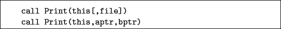 \begin{boxedminipage}{\textwidth}
\begin{verbatim}call Print(this[,file])
call Print(this,aptr,bptr)\end{verbatim}
\end{boxedminipage}