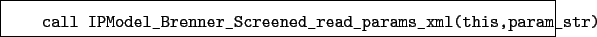 \begin{boxedminipage}{\textwidth}
\begin{verbatim}call IPModel_Brenner_Screened_read_params_xml(this,param_str)\end{verbatim}
\end{boxedminipage}
