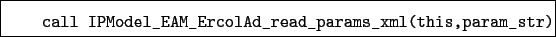 \begin{boxedminipage}{\textwidth}
\begin{verbatim}call IPModel_EAM_ErcolAd_read_params_xml(this,param_str)\end{verbatim}
\end{boxedminipage}