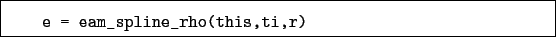 \begin{boxedminipage}{\textwidth}
\begin{verbatim}e = eam_spline_rho(this,ti,r)\end{verbatim}
\end{boxedminipage}